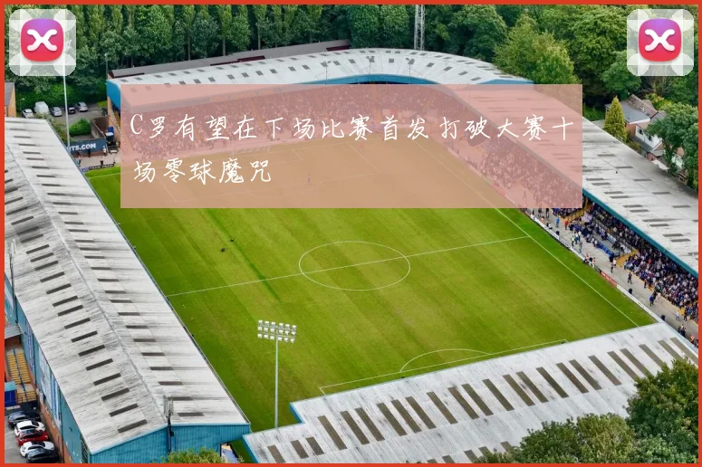 C罗有望在下场比赛首发打破大赛十场零球魔咒